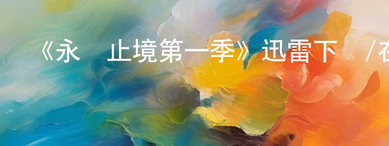 鮑俊杰的動漫綜藝大全,《永無止境第一季》迅雷下載/在線觀看-魔幻科幻-美劇天堂